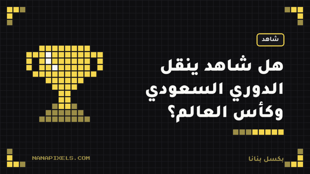 هل شاهد ينقل الدوري السعودي وكأس العالم؟ الإجابة لموسم 2026-2027 ووش تحتاج تشترك